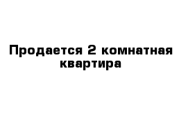 Продается 2 комнатная квартира